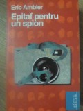 EPITAF PENTRU UN SPION-ERIC AMBLER