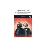 Capital Vol. 1, 2, &amp;amp; 3: The Only Complete and Unabridged Edition in One Volume!