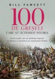 Cumpara ieftin 100 de greseli care au schimbat istoria. Erori si gafe care au prabusit imperii, au distrus economii si au transformat lumea/Bill Fawcett