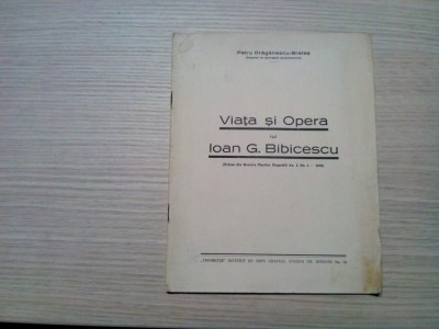 VIATA SI OPERA LUI IOAN G. BIBICESCU - Petre Draganescu-Brates -1938, 15 p. foto
