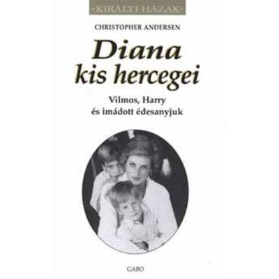 Diana kis hercegei - Vilmos, Harry &amp;eacute;s im&amp;aacute;dott &amp;eacute;desanyjuk - Christopher Andersen foto