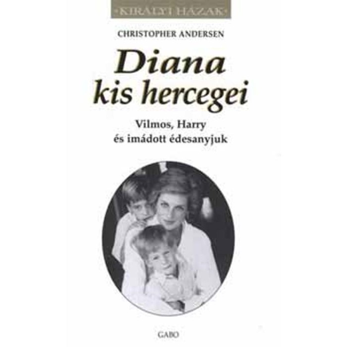 Diana kis hercegei - Vilmos, Harry &eacute;s im&aacute;dott &eacute;desanyjuk - Christopher Andersen