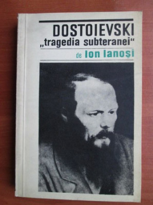 Ion Ianosi - Dostoievski. Tragedia subteranei (contine sublinieri) foto