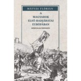 A magyarok első hadj&aacute;ratai Eur&oacute;p&aacute;ban - M&aacute;ty&aacute;s Fl&oacute;ri&aacute;n