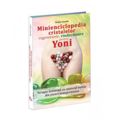 Minienciclopedia cristalelor regenerante, vindecatoare pentru yoni - Shakti foto