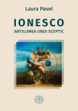Ionesco. Antilumea unui sceptic - Laura Pavel - Editura Scoala Ardeleana