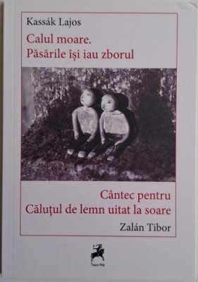 Calul moare. Pasarile isi iau zborul &amp;ndash; Kassak Lajos / Cantec pentru Calutul de lemn uitat la soare &amp;ndash; Zalan Tibor foto