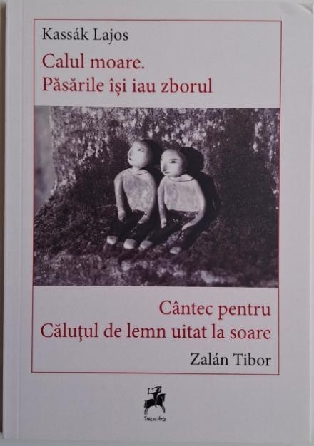 Calul moare. Pasarile isi iau zborul &ndash; Kassak Lajos / Cantec pentru Calutul de lemn uitat la soare &ndash; Zalan Tibor