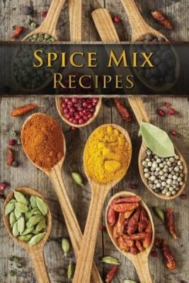 Spice Mix Recipes: Top 50 Most Delicious Dry Spice Mixes [A Seasoning Cookbook] foto