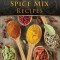 Spice Mix Recipes: Top 50 Most Delicious Dry Spice Mixes [A Seasoning Cookbook]