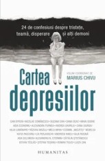 Cartea depresiilor. 24 de confesiuni despre tristete, teama, disperare si alti demoni/Marius Chivu