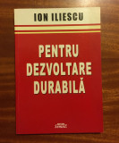 Ion Iliescu - Pentru dezvoltare durabila (cu dedicatie si autograf - 2006)