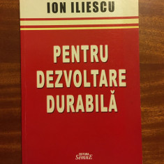 Ion Iliescu - Pentru dezvoltare durabila (cu dedicatie si autograf - 2006)