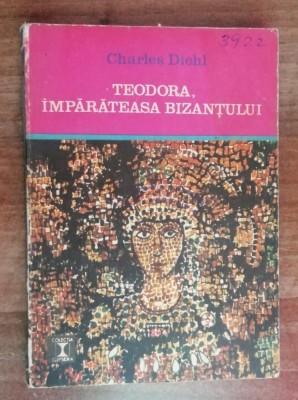 myh 23f - Charles Diehl - Teodora, imparateasa Bizantului - ed 1972 foto