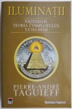 Cumpara ieftin Iluminatii. Esoterism, teoria complotului, extremism &ndash; Pierre-Andre Taguieff