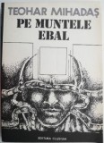 Cumpara ieftin Pe muntele Ebal - Teohar Mihadas - Roman