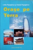 Orase pe Terra - L. Papaghiuc, V. Papaghiuc (2005), Geografie, InfoEd XXI, Carte in limba Romana