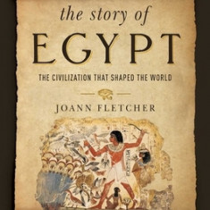 The Story of Egypt: The Civilization That Shaped the World