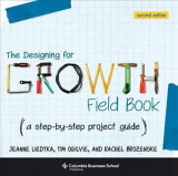 The Designing for Growth Field Book: A Step-By-Step Project Guide