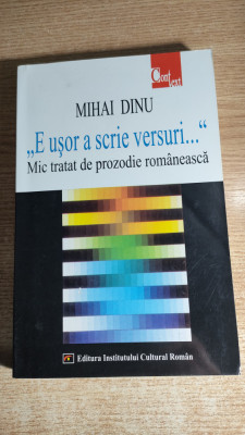 Mihai Dinu -E usor a scrie versuri -Mic tratat de prozodie romaneasca (ICR 2004) foto