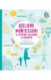 Ateliere Montessori si activitati relaxante si educative cu copiii mei - Laetitia Ganglion Bigorda, Sophie de Mullenheim, Shobana R. Vinay