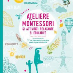 Ateliere Montessori si activitati relaxante si educative cu copiii mei - Laetitia Ganglion Bigorda, Sophie de Mullenheim, Shobana R. Vinay