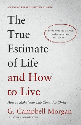 The True Estimate of Life and How to Live: How to Make Your Life Count for Christ foto