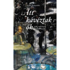 Itt k&aacute;v&eacute;ztak ők - &Iacute;r&oacute;k, műv&eacute;szek &eacute;s k&aacute;v&eacute;h&aacute;zaik - Ny&aacute;ry Kriszti&aacute;n
