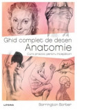 Ghid complet de desen. Anatomie. Curs practic pentru incepatori - Barrington Barber, Gabriel Tudor