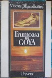 Frumoasa lui Goya - Vicente Blasco Ibanez, Univers 1992, Roman, Editie Paperback, Limba Romana
