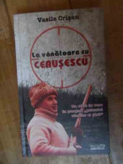 La Vanatoare Cu Ceausescu - Vasile Crisan ,537077 foto
