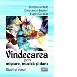 Vindecarea prin miscare, muzica si dans. Studii si eseuri - Constantin Bogdan, Eugen Caracas, Mircea Caracas