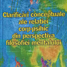 CLARIFICARI CONCEPTUALE ALE RELATIEI CORP-PSIHIC DIN PERSPECTIVA FILOSOFIEI MENTALULUI-FELICIA CEAUSU