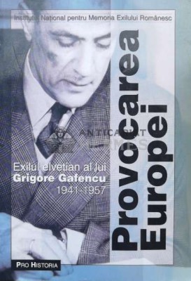 Provocarea Europei. Exilul elvetian al lui Grigore Gafencu 1941-1951 - 2004 - Claudia Chinezu (M114) foto