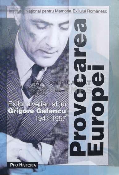 Provocarea Europei. Exilul elvetian al lui Grigore Gafencu 1941-1951 - 2004 - Claudia Chinezu (M114)