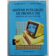 SISTEME INTEGRATE DE PRODUCTIE , ASISTATE DE CALCULATOR de GEORGE DRAGOI si MARIUS GURAN , 1997