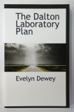 THE DALTON LABORATORY PLAN by EVELYN DEWEY , 1922, EDITIE ANASTATICA , REEDITATA ANII ' 2000