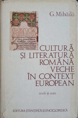 CULTURA SI LITERATURA ROMANA VECHE IN CONTEXT EUROPEAN. STUDII SI TEXTE-G. MIHAILA foto