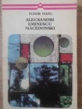 ALECSANDRI, EMINESCU, MACEDONSKI - Tudor Vianu, Minerva 1974, Biografie, Memorii, Jurnale, Literatura Romana, Coperta Necartonata