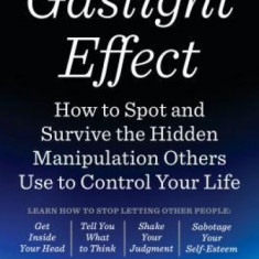 The Gaslight Effect: How to Spot and Survive the Hidden Manipulation Others Use to Control Your Life