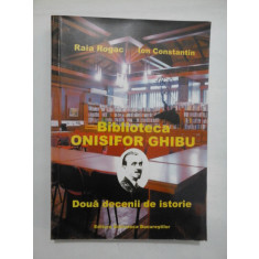 BIBLIOTECA ONISIFOR GHIBU - DOUA DECENII DE ISTORIE - RAIA ROGAC/ ION CONSTANTIN
