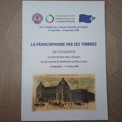 FRANCOFONIA PRIN TIMBRELE EI- CATALOGUL EXPOZITIEI FILATELICE BUCURESTI-2006 S2. foto