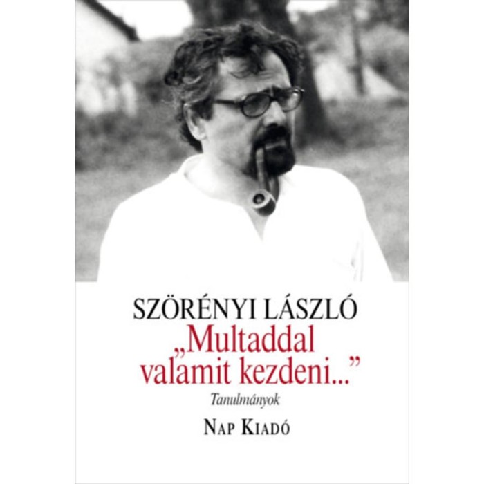 &quot;Multaddal valamit kezdeni...&quot; - Tanulm&aacute;nyok - Sz&ouml;r&eacute;nyi L&aacute;szl&oacute;