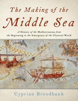 The Making of the Middle Sea: A History of the Mediterranean from the Beginning to the Emergence of the Classical World foto