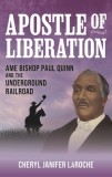 Apostle of Liberation: AME Bishop Paul Quinn and the Underground Railroad