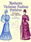 Authentic Victorian Fashion Patterns: A Complete Lady&#039;s Wardrobe