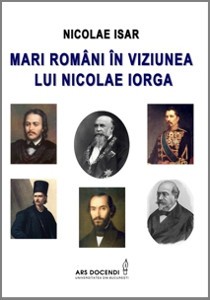 Mari Rom&amp;acirc;ni &amp;icirc;n viziunea lui Nicolae IORGA - Nicolae ISAR foto