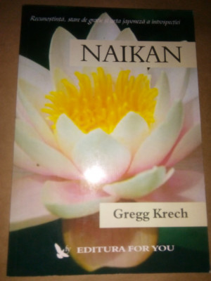 GREGG KRECH - NAIKAN. RECUNOSTINTA, GRATIE SI ARTA JAPONEZA A INTROSPECTIEI 2004 foto