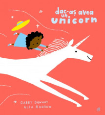 Dac-as avea un unicorn - Gabby Dawnay, Alex Barrow foto