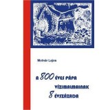 A 800 &eacute;ves P&aacute;pa v&iacute;zimalmainak 8 &eacute;vsz&aacute;zada - Moln&aacute;r Lajos